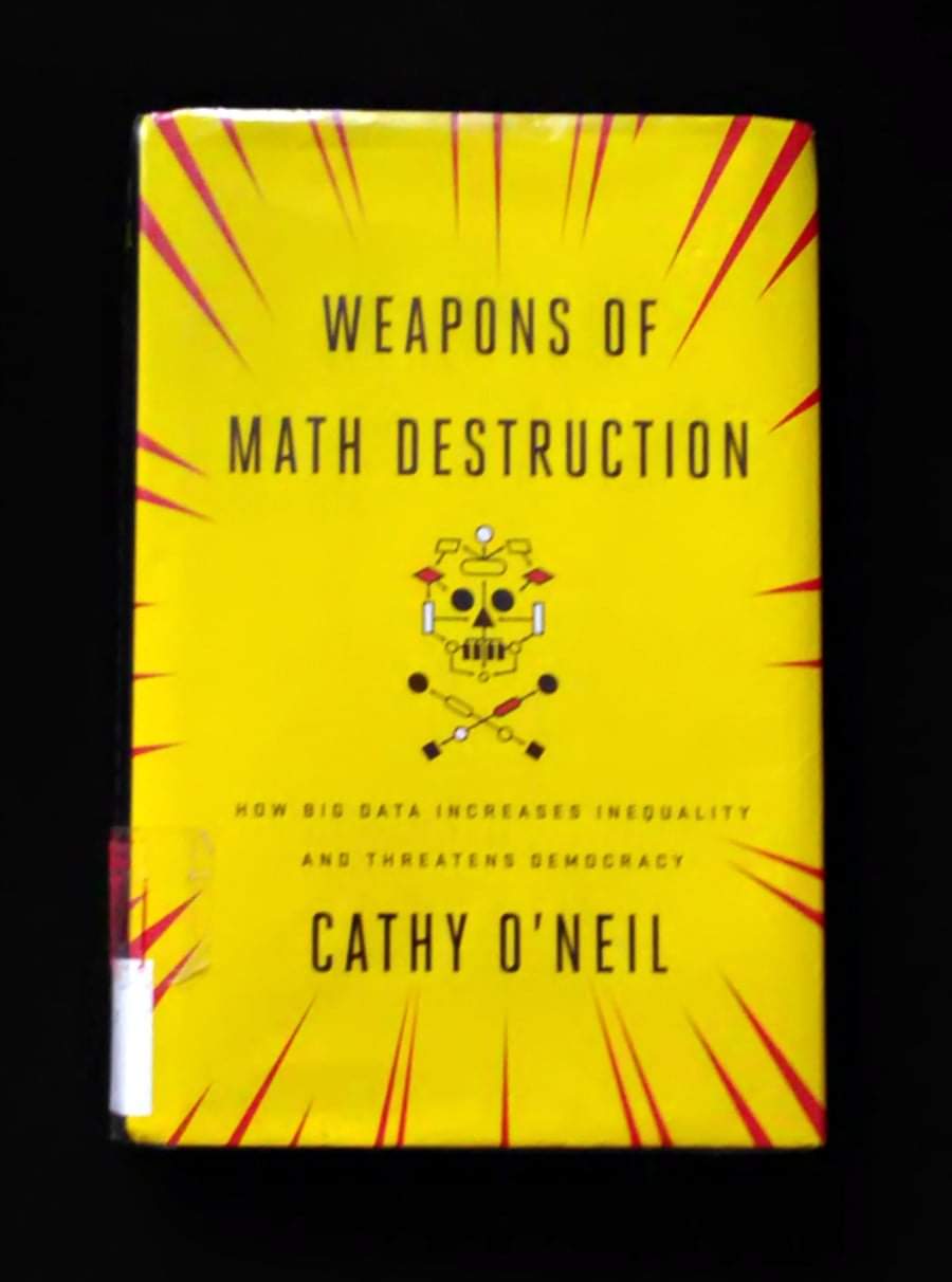 Weapons of Math Destruction: How Big Data Increases Inequality and Threatens Democracy