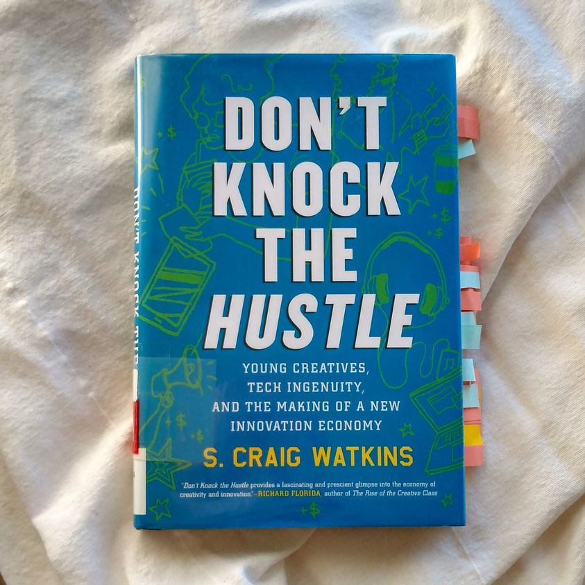 Don’t Knock The Hustle: Young Creatives, Tech Ingenuity, and The Making of A New Innovation Economy